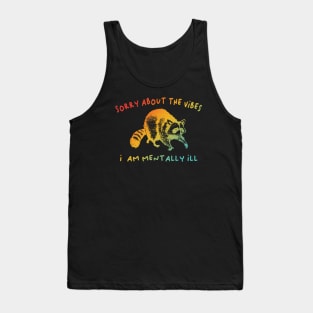 Sorry About The Vibes I Am Mentally Ill Tank Top